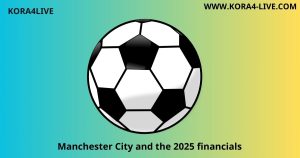 Manchester-City-the-2025-financials-kora4live