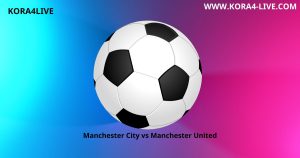 القناة التي ستبث مباراة Manchester City ضد Manchester United