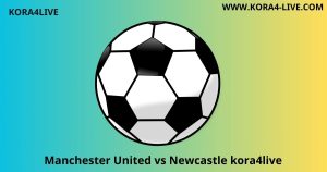 شاهد Manchester United vs Newcastle بث مباشر موقع kora4live