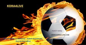 مباراة أتالانتا وريال مدريد تُبث بشكل مباشر على kora4live