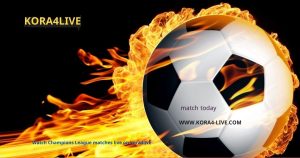 Watch Champions League matches live on kora4live