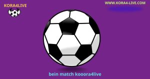 bein match kooora4live بث مباشر على موقع كورة 4 لايف