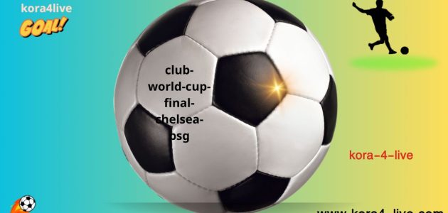 نهائي كأس العالم للأندية 2025 بين أبطال أوروبا تشيلسي وباريس سان جيرمان